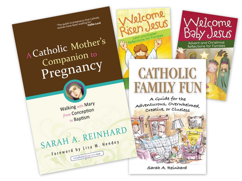 SarahReinhard-books: Catholic Family Fun, Welcome Baby Jesus, Welcome Risen Jesus, A Catholic Mother's Companion to Pregnancy
